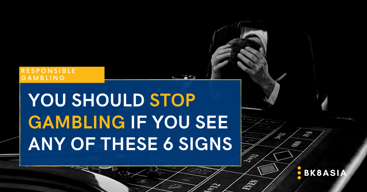 You Should Stop Gambling If You See Any Of These 6 Signs
