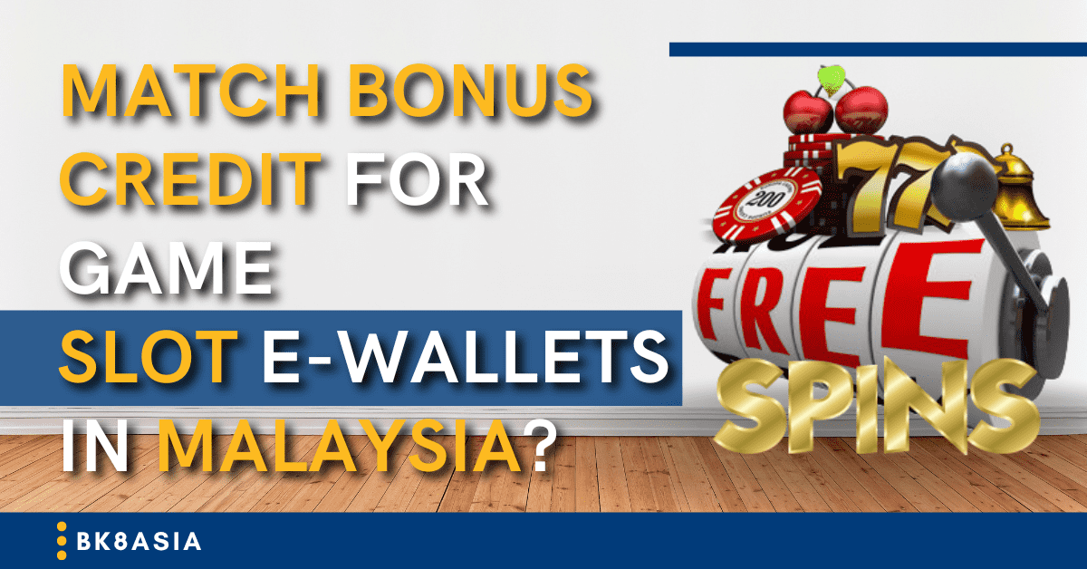 Match Bonus Credit for Game Slot E-Wallets in Malaysia